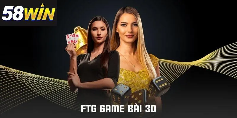 ĐẶC ĐIỂM NỔI BẬT CỦA THƯƠNG HIỆU FTG GAME BÀI 3D