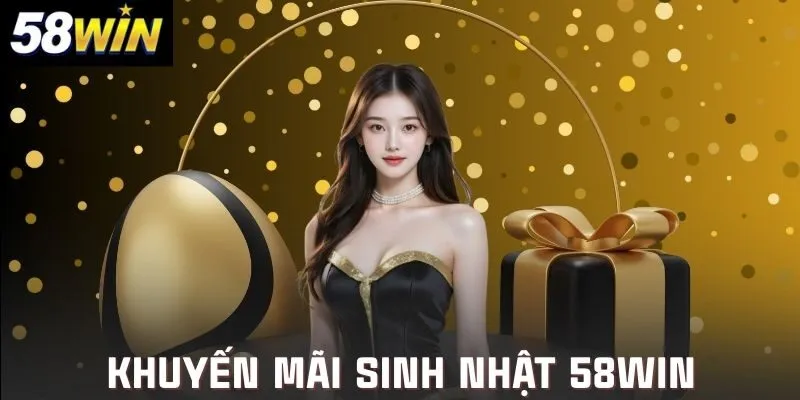 Khuyến mãi 58win dành riêng cho sinh nhật nhà cái/hội viên
