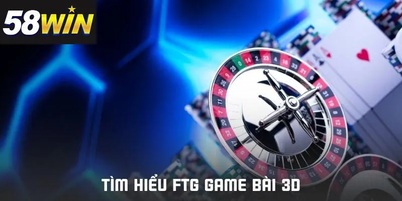 Tìm hiểu FTG game bài 3D
